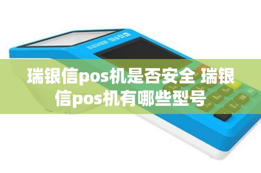 瑞银信pos机是否安全 瑞银信pos机有哪些型号