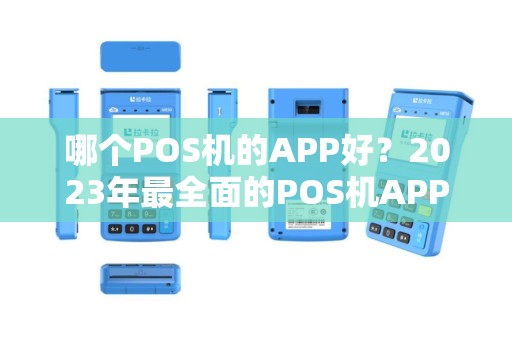 哪个POS机的APP好?2023年最全面的POS机APP评测与推荐 哪个POS机的APP好?2023年最全面的POS机APP评测与推荐