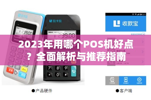 2023年用哪个POS机好点?全面解析与推荐指南 2023年用哪个POS机好点?全面解析与推荐指南