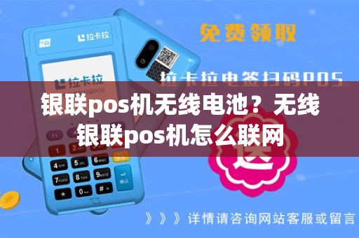 银联pos机无线电池？无线银联pos机怎么联网