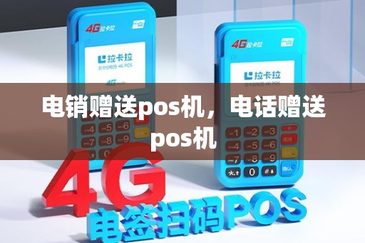 电销赠送pos机，电话赠送pos机