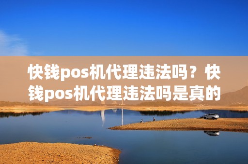 快钱pos机代理违法吗？快钱pos机代理违法吗是真的吗