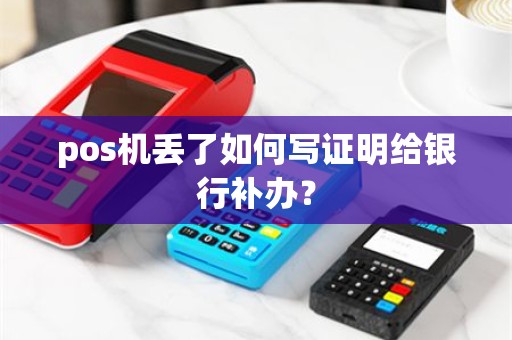 pos机丢了如何写证明给银行补办？