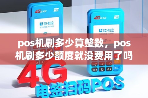 pos机刷多少算整数，pos机刷多少额度就没费用了吗