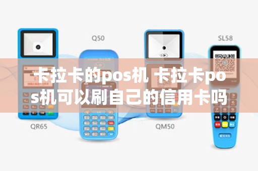卡拉卡的pos机 卡拉卡pos机可以刷自己的信用卡吗