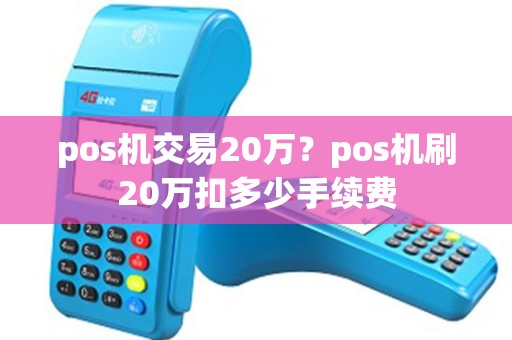 pos机交易20万？pos机刷20万扣多少手续费