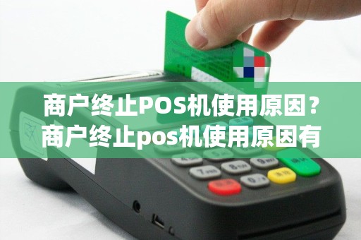 商户终止POS机使用原因？商户终止pos机使用原因有哪些
