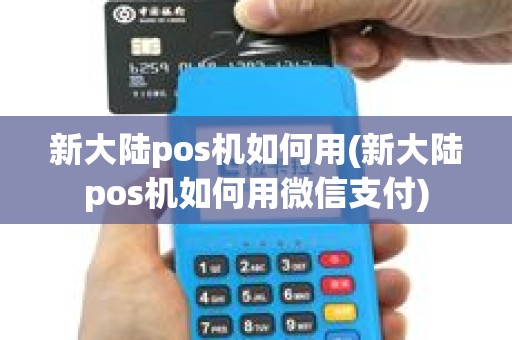 新大陆pos机如何用(新大陆pos机如何用微信支付)