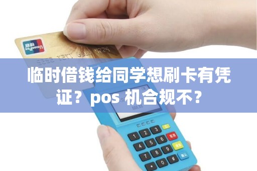 临时借钱给同学想刷卡有凭证？pos 机合规不？