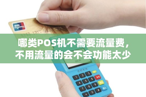 哪类POS机不需要流量费,不用流量的会不会功能太少? 哪类POS机不需要流量费,不用流量的会不会功能太少?
