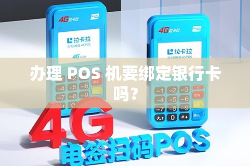 办理 POS 机要绑定银行卡吗？