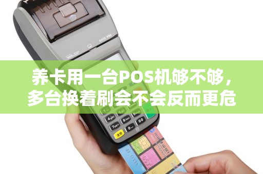 养卡用一台POS机够不够，多台换着刷会不会反而更危险？