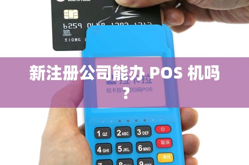 新注册公司能办 POS 机吗？