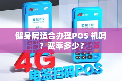 健身房适合办理POS 机吗?费率多少? 健身房适合办理POS 机吗?费率多少?