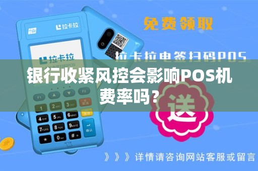 银行收紧风控会影响POS机费率吗? 银行收紧风控会影响POS机费率吗?