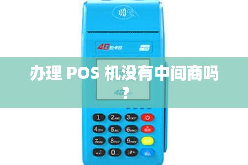 办理 POS 机没有中间商吗？