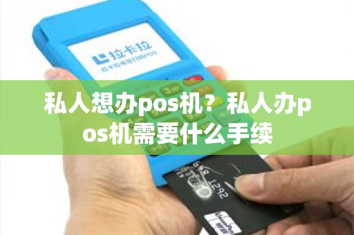 私人想办pos机？私人办pos机需要什么手续