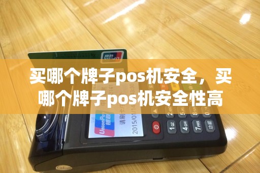 买哪个牌子pos机安全，买哪个牌子pos机安全性高