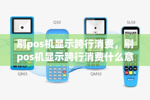 刷pos机显示跨行消费，刷pos机显示跨行消费什么意思