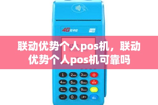 联动优势个人pos机，联动优势个人pos机可靠吗