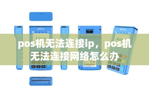 pos机无法连接ip，pos机无法连接网络怎么办