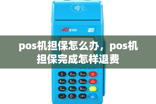 pos机担保怎么办，pos机担保完成怎样退费