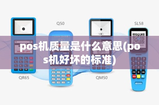 pos机质量是什么意思(pos机好坏的标准)
