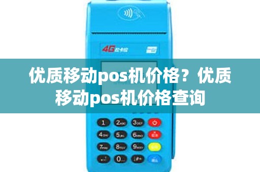 优质移动pos机价格？优质移动pos机价格查询