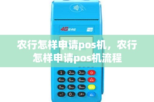 农行怎样申请pos机，农行怎样申请pos机流程