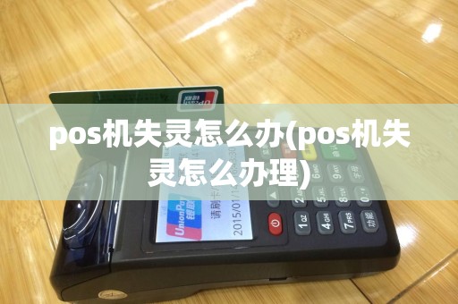 pos机失灵怎么办(pos机失灵怎么办理)