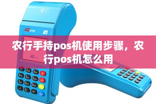 农行手持pos机使用步骤，农行pos机怎么用