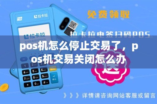 pos机怎么停止交易了，pos机交易关闭怎么办