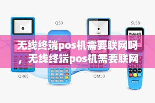无线终端pos机需要联网吗，无线终端pos机需要联网吗怎么连接