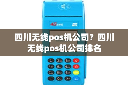 四川无线pos机公司？四川无线pos机公司排名