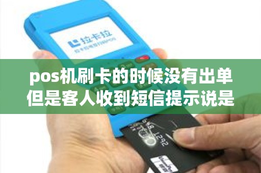 pos机刷卡的时候没有出单但是客人收到短信提示说是已经收到了，第二天才收到信息说刷卡失败怎么办