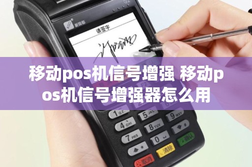 移动pos机信号增强 移动pos机信号增强器怎么用
