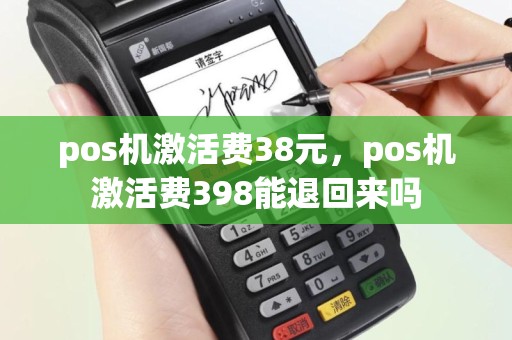 pos机激活费38元，pos机激活费398能退回来吗