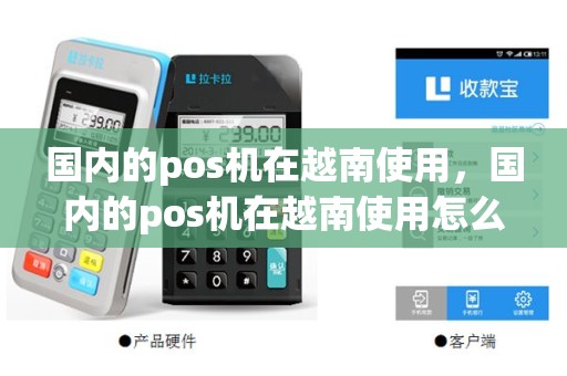 国内的pos机在越南使用，国内的pos机在越南使用怎么办理