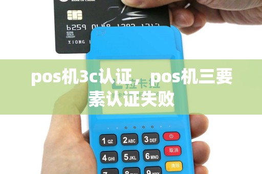 pos机3c认证，pos机三要素认证失败