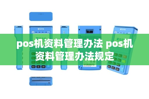 pos机资料管理办法 pos机资料管理办法规定