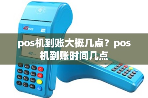 pos机到账大概几点？pos机到账时间几点