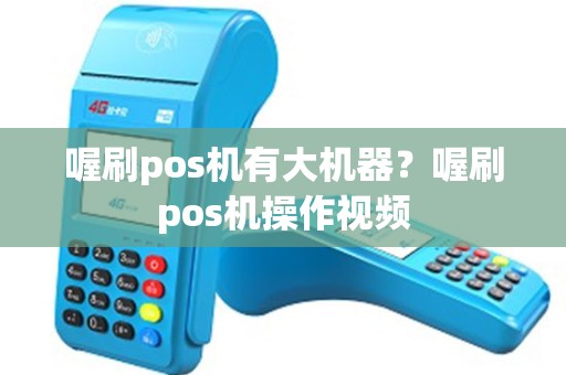 喔刷pos机有大机器？喔刷pos机操作视频