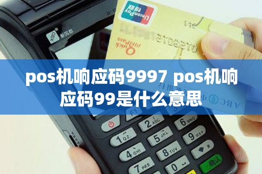 pos机响应码9997 pos机响应码99是什么意思