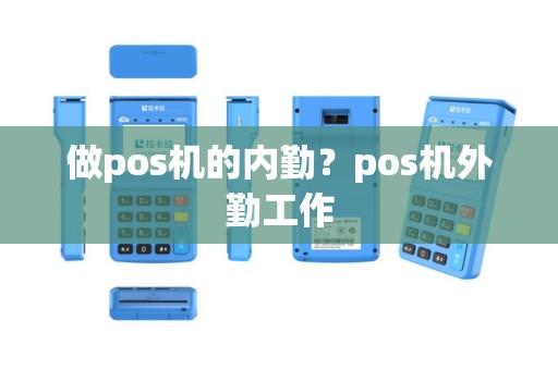 做pos机的内勤？pos机外勤工作