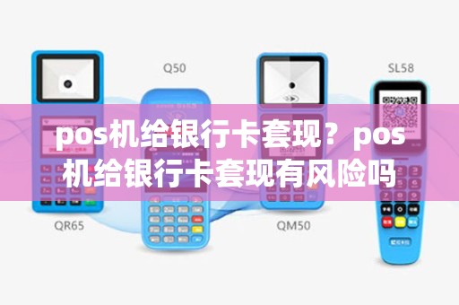 pos机给银行卡套现？pos机给银行卡套现有风险吗