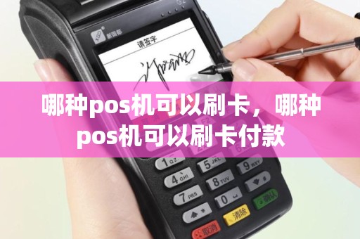哪种pos机可以刷卡，哪种pos机可以刷卡付款