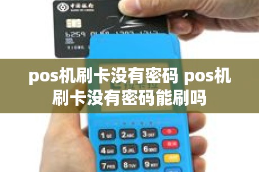 pos机刷卡没有密码 pos机刷卡没有密码能刷吗