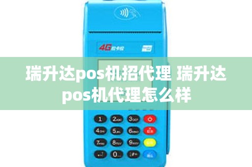 瑞升达pos机招代理 瑞升达pos机代理怎么样