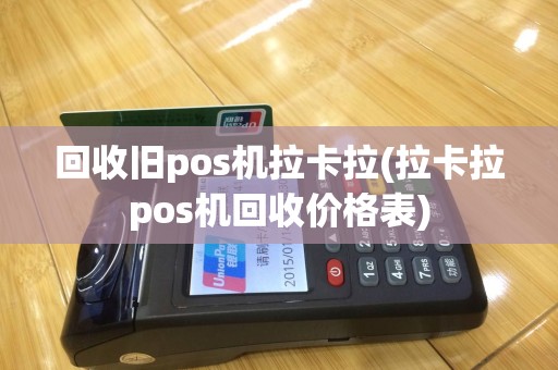 回收旧pos机拉卡拉(拉卡拉pos机回收价格表)