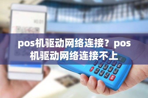 pos机驱动网络连接？pos机驱动网络连接不上